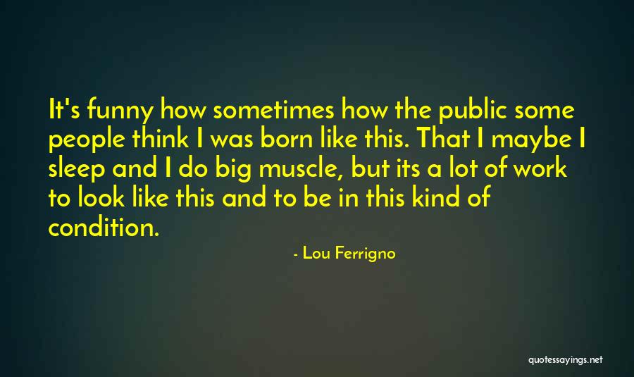 Think Its Funny Quotes By Lou Ferrigno