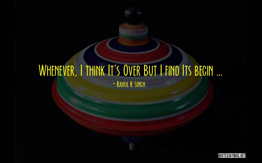 Think Its Over Quotes By Rahul R Singh