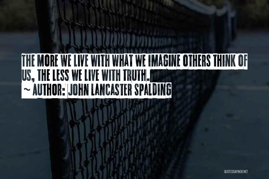 Think Less Live More Quotes By John Lancaster Spalding