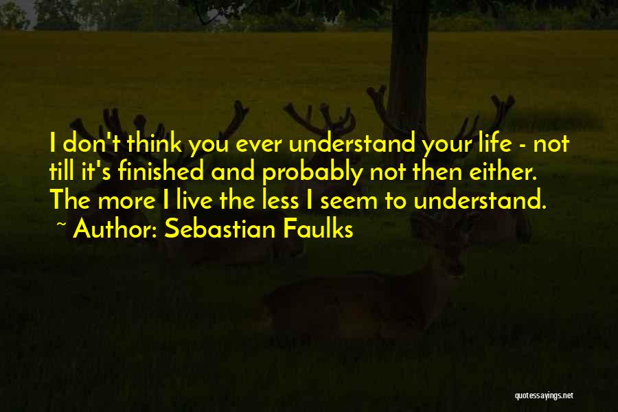 Think Less Live More Quotes By Sebastian Faulks