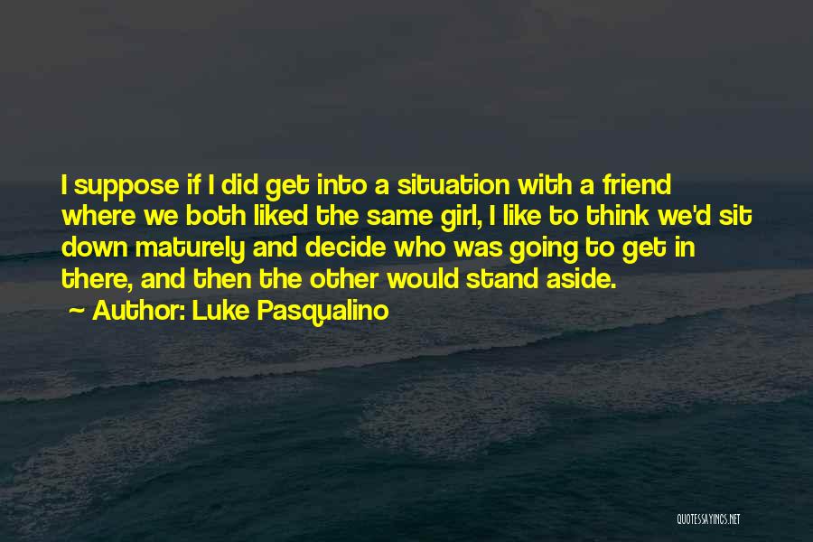 Think Maturely Quotes By Luke Pasqualino