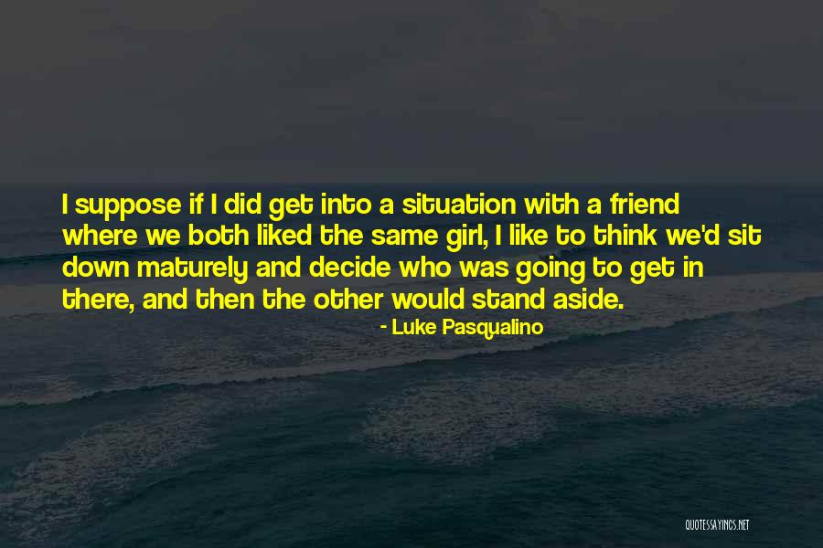 Think Maturely Quotes By Luke Pasqualino Think Maturely Quotes By Luke Pasqualino