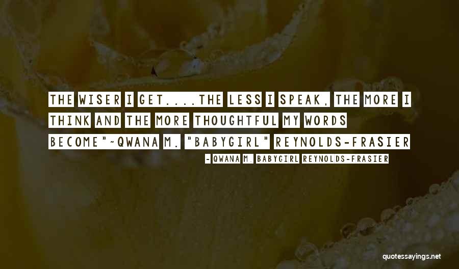 Think More Speak Less Quotes By Qwana M. BabyGirl Reynolds-Frasier Think More Speak Less Quotes By Qwana M. BabyGirl Reynolds-Frasier