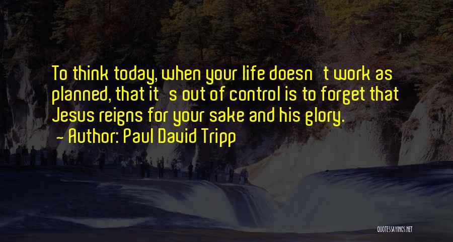 Think Of Today Quotes By Paul David Tripp