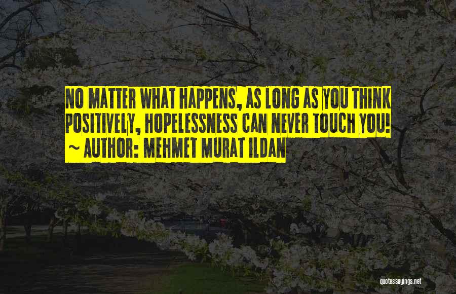Think Positive Quotes By Mehmet Murat Ildan