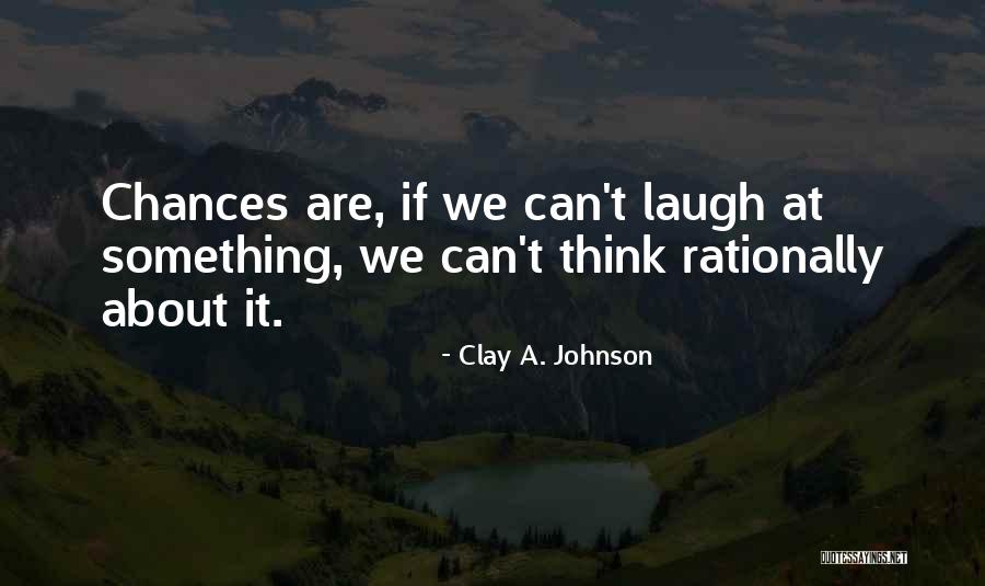 Think Rationally Quotes By Clay A. Johnson