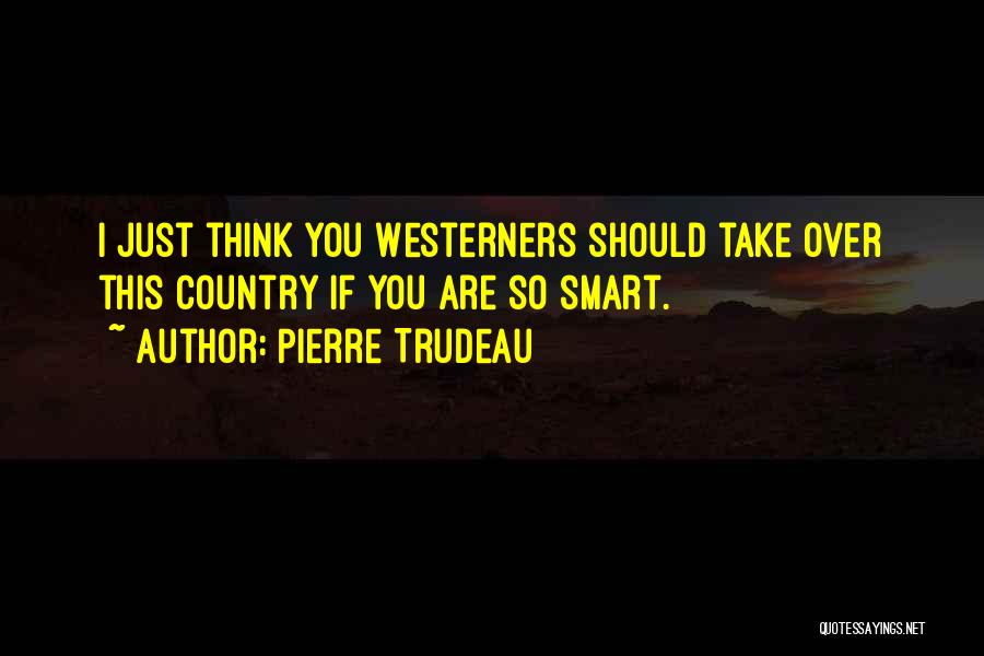 Think Smart Quotes By Pierre Trudeau