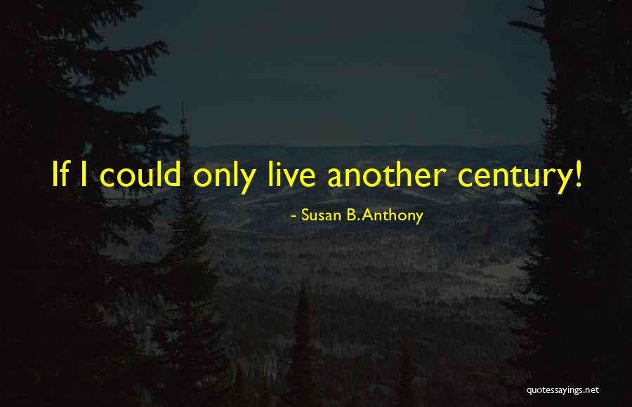 Think That You Can Live Without Me Quotes By Susan B. Anthony Think That You Can Live Without Me Quotes By Susan B. Anthony