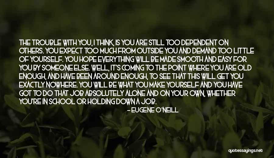 Think Too Much Of Yourself Quotes By Eugene O'Neill Think Too Much Of Yourself Quotes By Eugene O'Neill