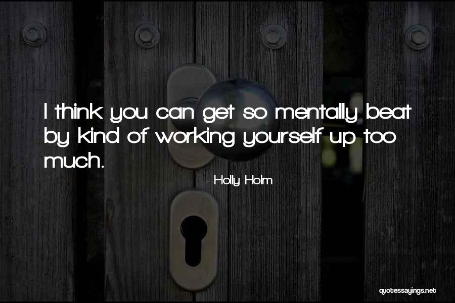 Think Too Much Of Yourself Quotes By Holly Holm