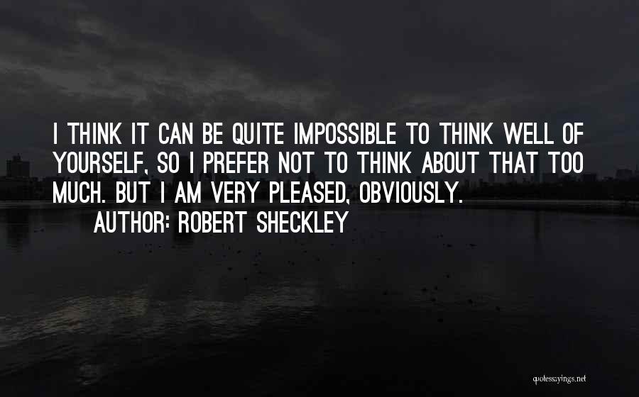 Think Too Much Of Yourself Quotes By Robert Sheckley