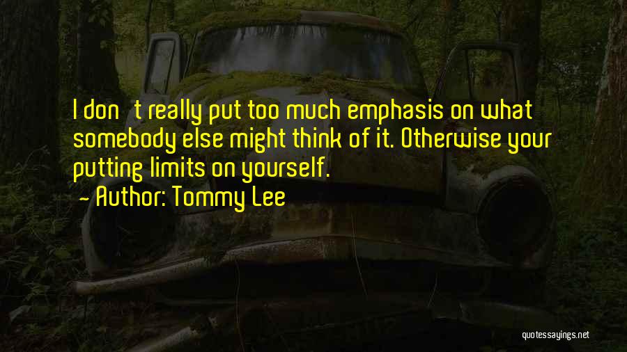 Think Too Much Of Yourself Quotes By Tommy Lee
