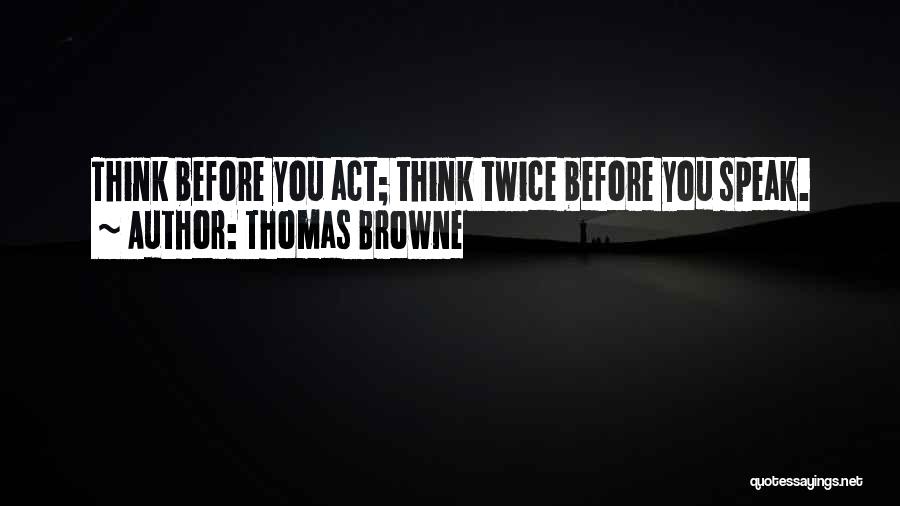 Think Twice Before You Act Quotes By Thomas Browne