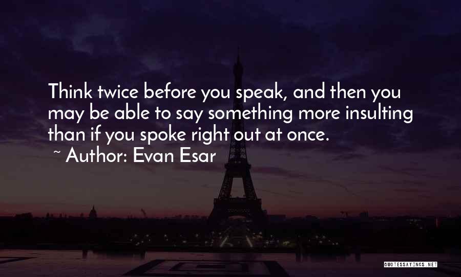 Think Twice Before You Say Quotes By Evan Esar