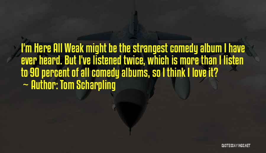 Think Twice Love Quotes By Tom Scharpling