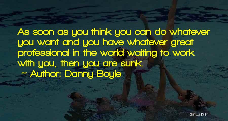 Think Whatever You Want Quotes By Danny Boyle