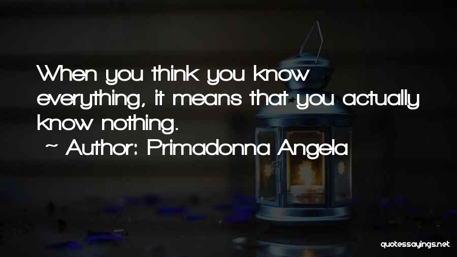 Think You Know Everything Quotes By Primadonna Angela