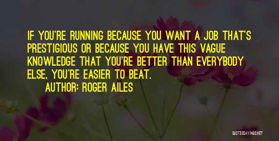 Think You're Better Than Everybody Else Quotes By Roger Ailes
