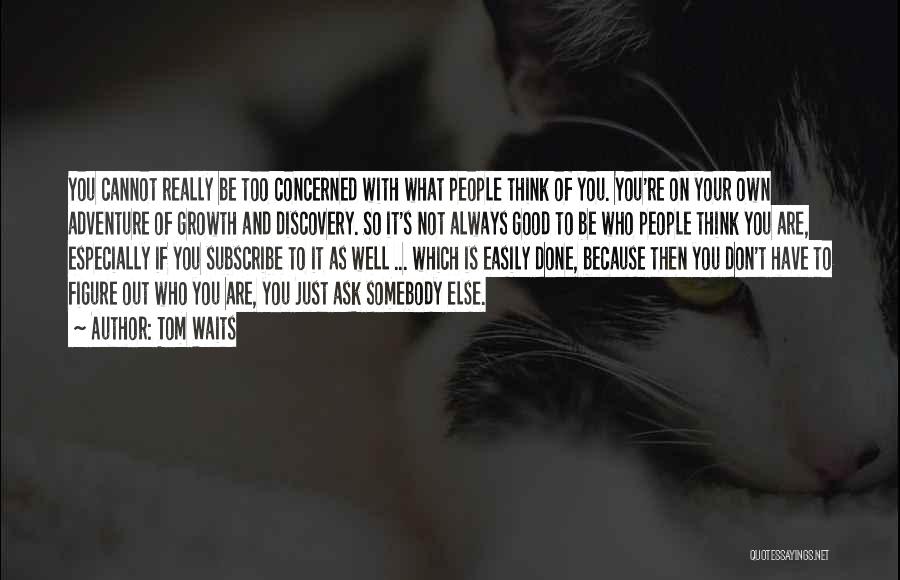 Think You're Too Good Quotes By Tom Waits Think You're Too Good Quotes By Tom Waits