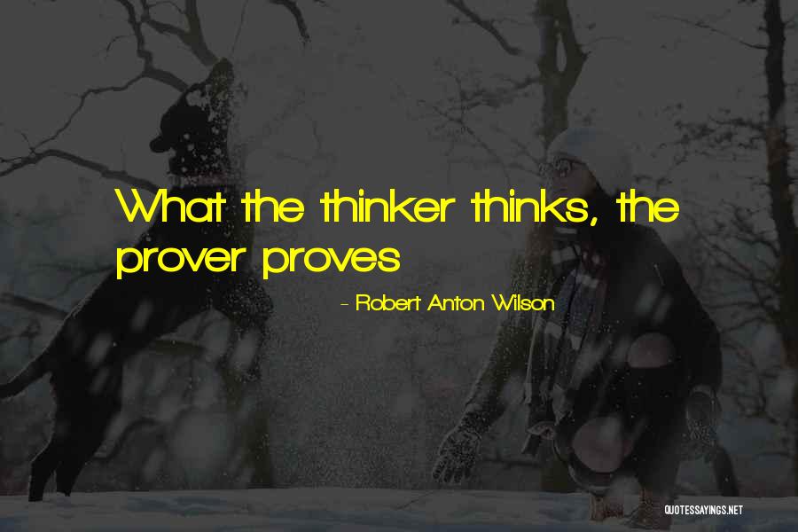 Thinker And Prover Quotes By Robert Anton Wilson Thinker And Prover Quotes By Robert Anton Wilson