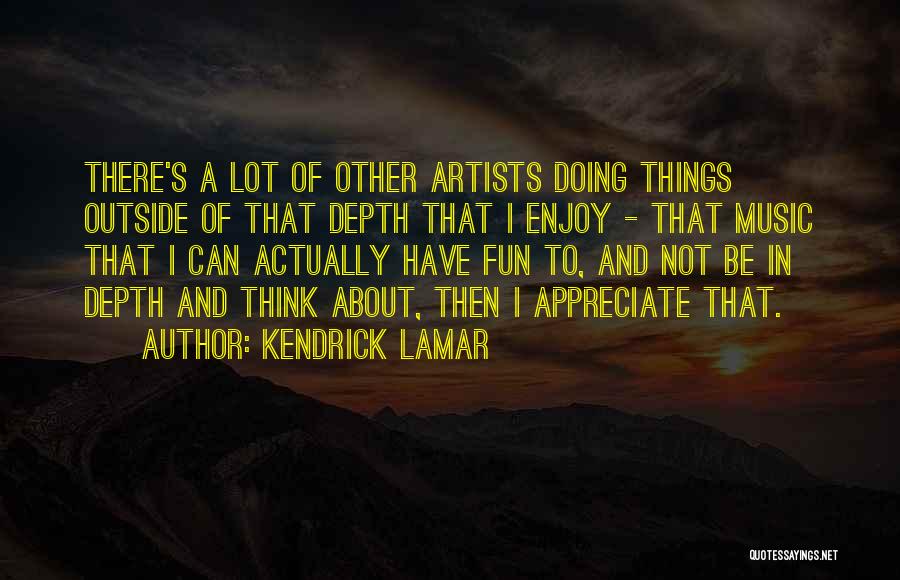 Thinking A Lot Of Things Quotes By Kendrick Lamar