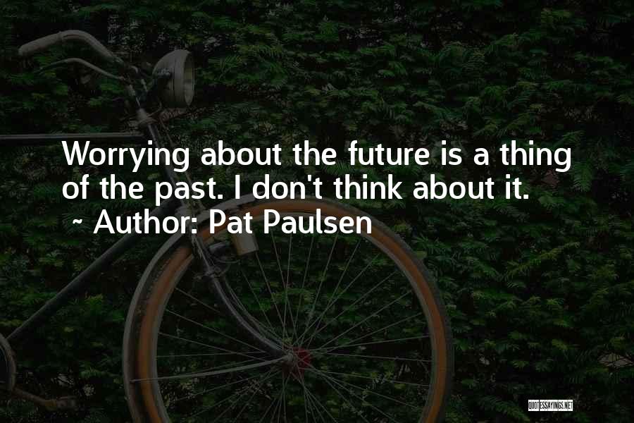 Thinking About The Past Quotes By Pat Paulsen