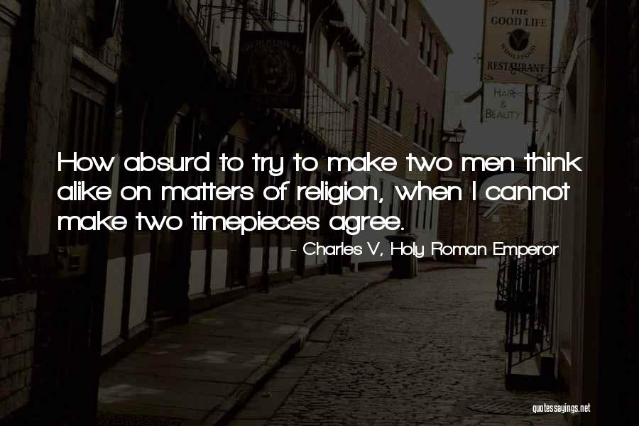 Thinking Alike Quotes By Charles V, Holy Roman Emperor Thinking Alike Quotes By Charles V, Holy Roman Emperor