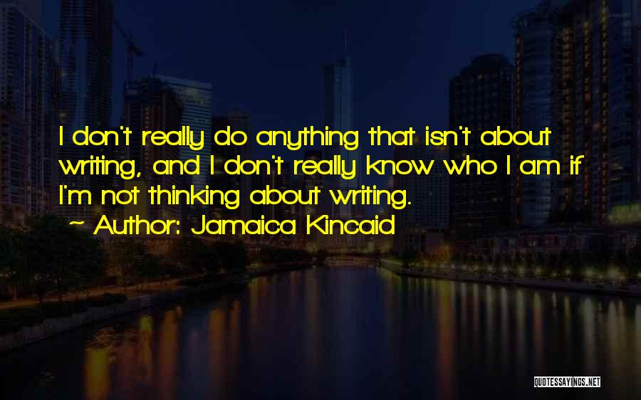 Thinking And Writing Quotes By Jamaica Kincaid