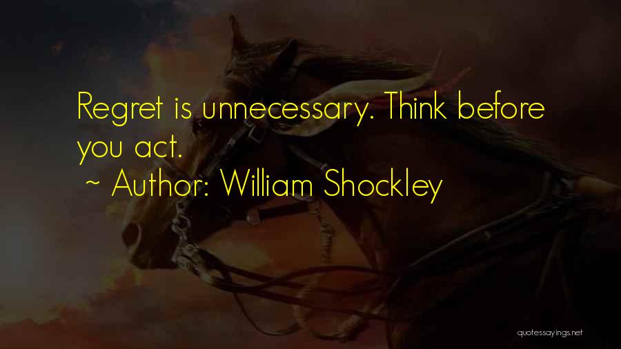 Thinking Before U Act Quotes By William Shockley