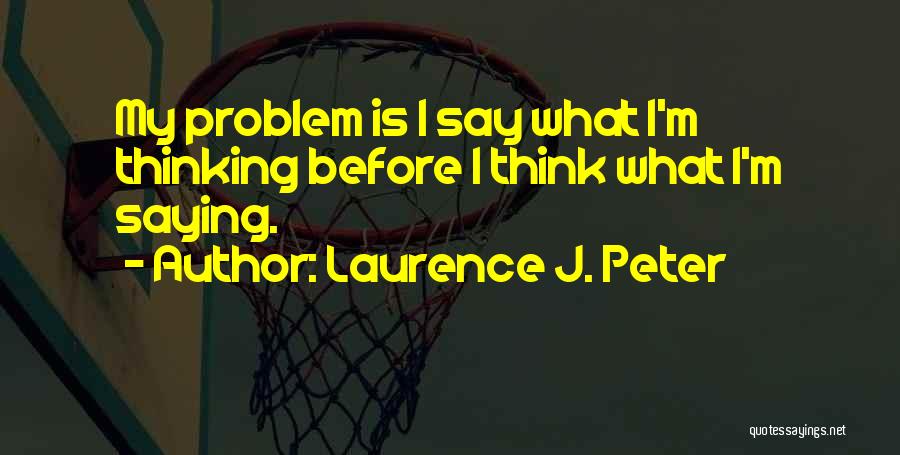 Thinking Before You Say Something Quotes By Laurence J. Peter