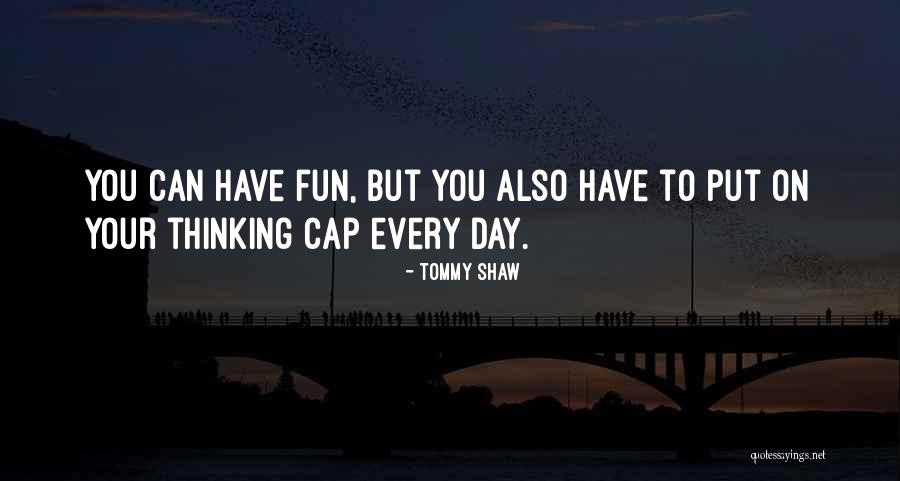 Thinking Cap Quotes By Tommy Shaw Thinking Cap Quotes By Tommy Shaw