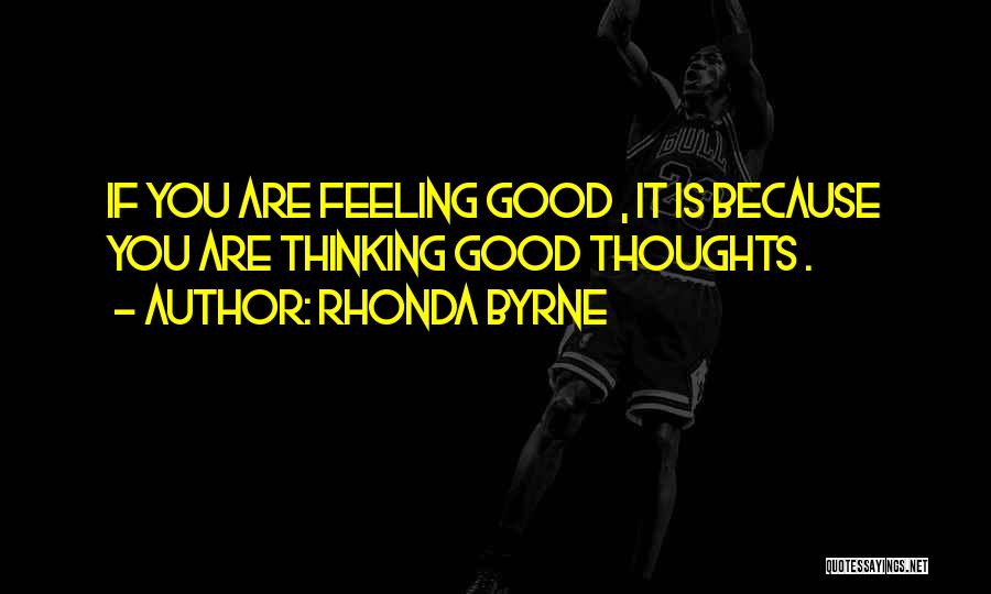 Thinking Good Thoughts Quotes By Rhonda Byrne