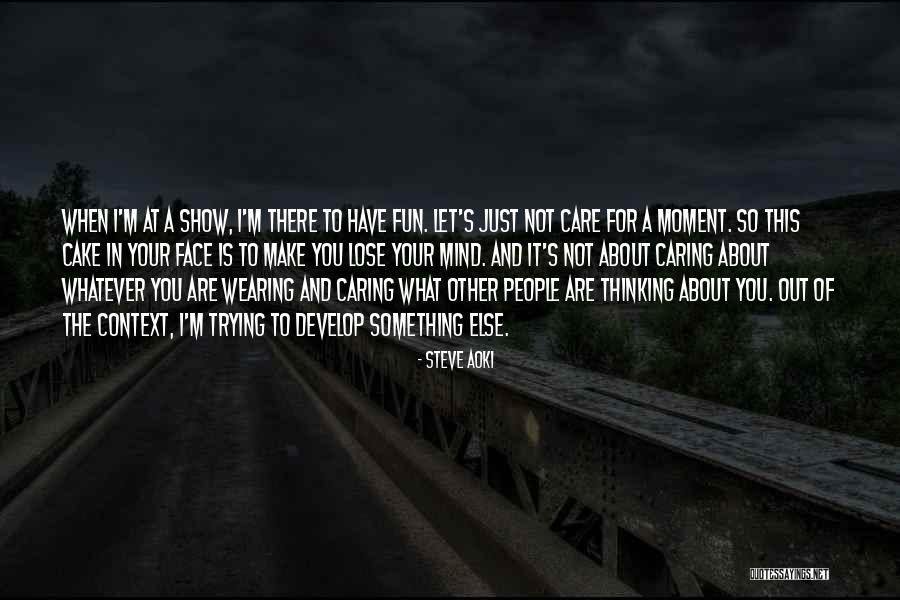 Thinking Of Yourself And Not Caring Of Others Quotes By Steve Aoki Thinking Of Yourself And Not Caring Of Others Quotes By Steve Aoki