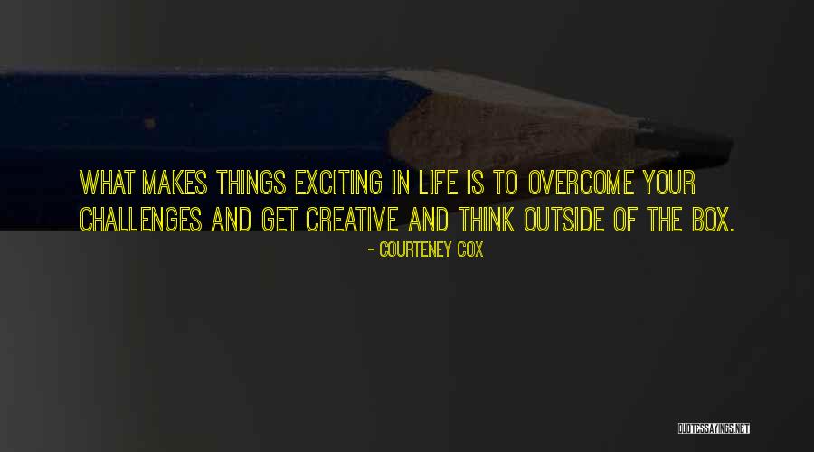Thinking Outside Of The Box Quotes By Courteney Cox Thinking Outside Of The Box Quotes By Courteney Cox