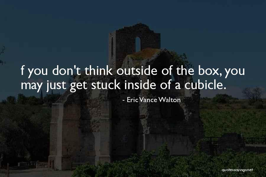 Thinking Outside Of The Box Quotes By Eric Vance Walton Thinking Outside Of The Box Quotes By Eric Vance Walton