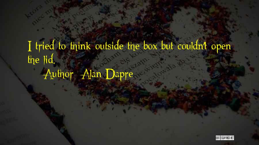 Thinking Outside The Box Quotes By Alan Dapre