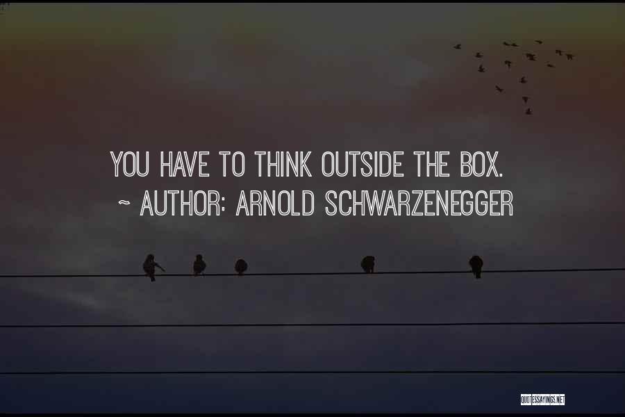 Thinking Outside The Box Quotes By Arnold Schwarzenegger