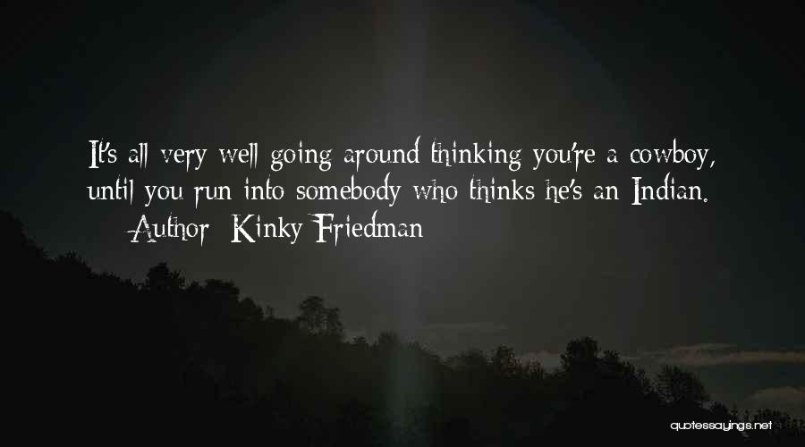 Thinking Quotes By Kinky Friedman