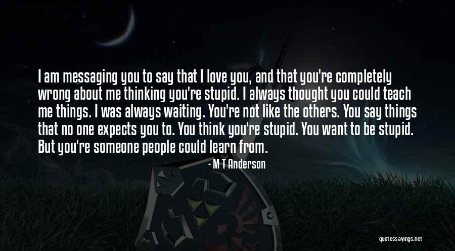 Thinking Someone You Love Quotes By M T Anderson Thinking Someone You Love Quotes By M T Anderson