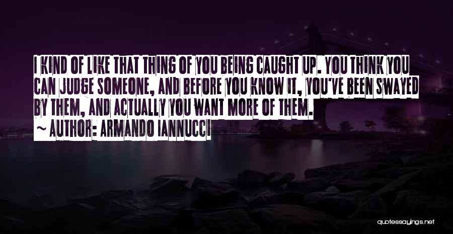 Thinking That You Know Someone Quotes By Armando Iannucci