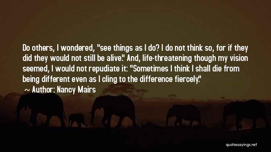 Thinking Things Would Be Different Quotes By Nancy Mairs