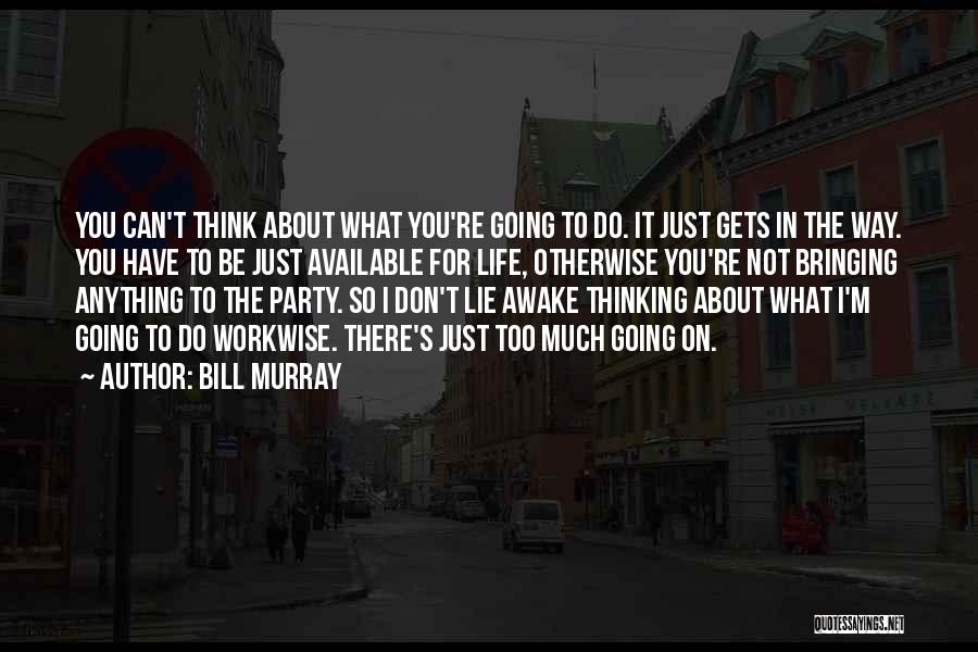 Thinking Too Much About Life Quotes By Bill Murray