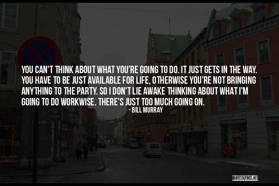 Thinking Too Much About Life Quotes By Bill Murray