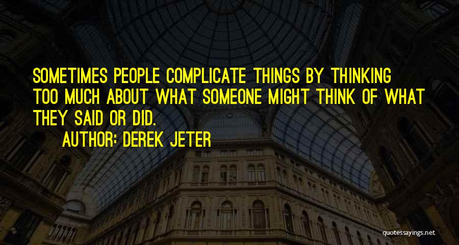 Thinking Too Much About Someone Quotes By Derek Jeter