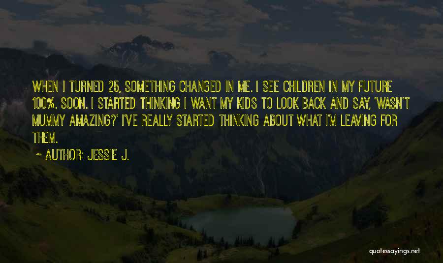 Thinking Too Much About The Future Quotes By Jessie J.