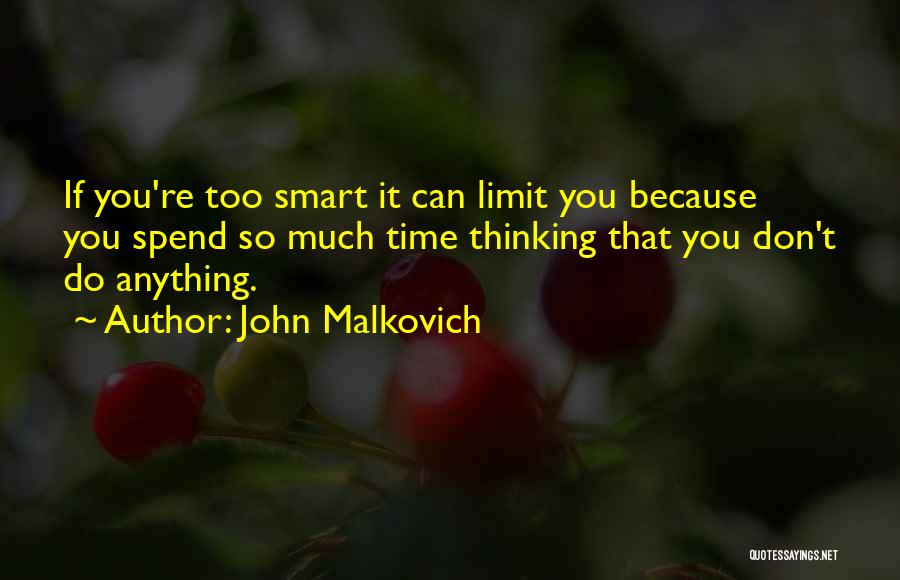 Thinking Too Much Quotes By John Malkovich