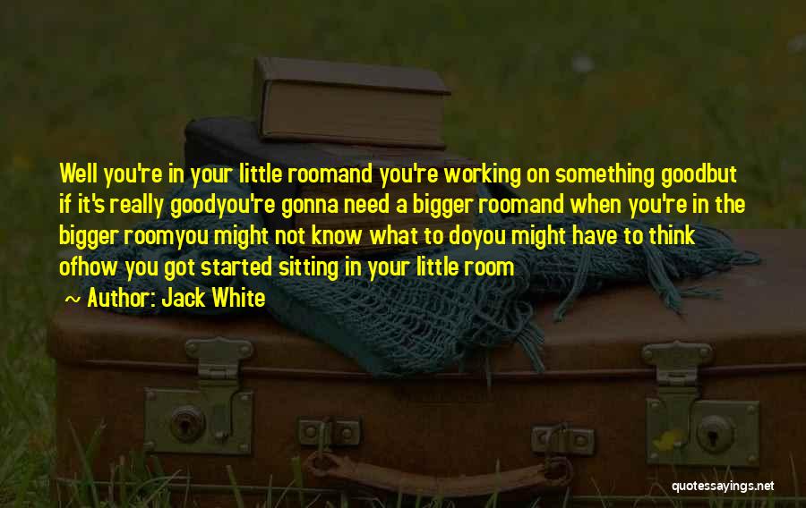 Thinking You Know Something Quotes By Jack White