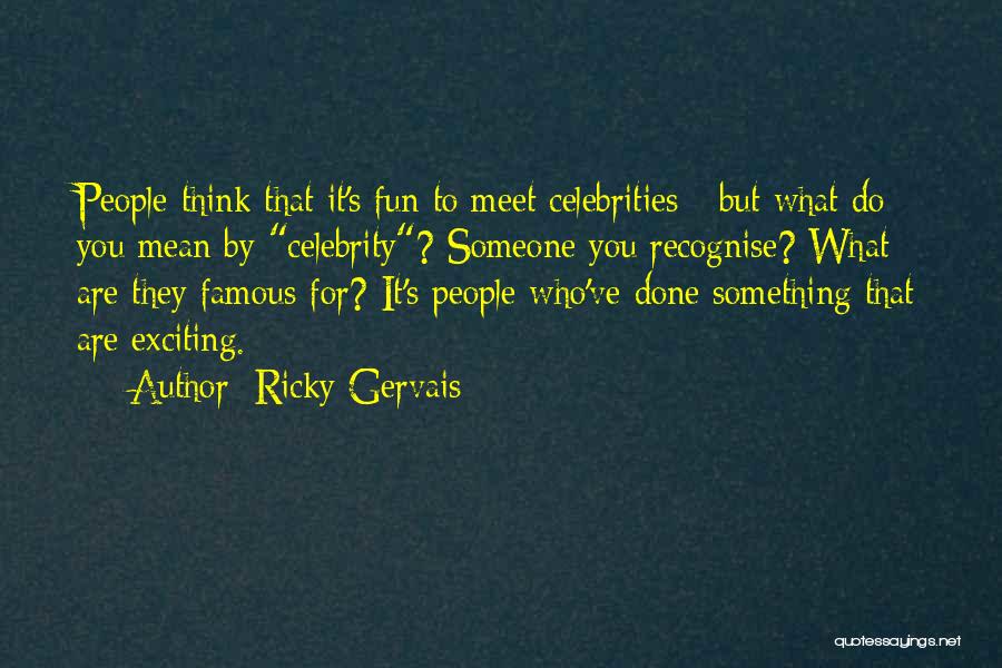 Thinking You Mean Something To Someone Quotes By Ricky Gervais