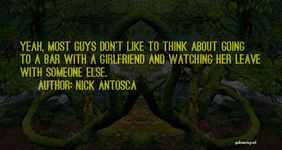 Thinking Your Girlfriend Quotes By Nick Antosca