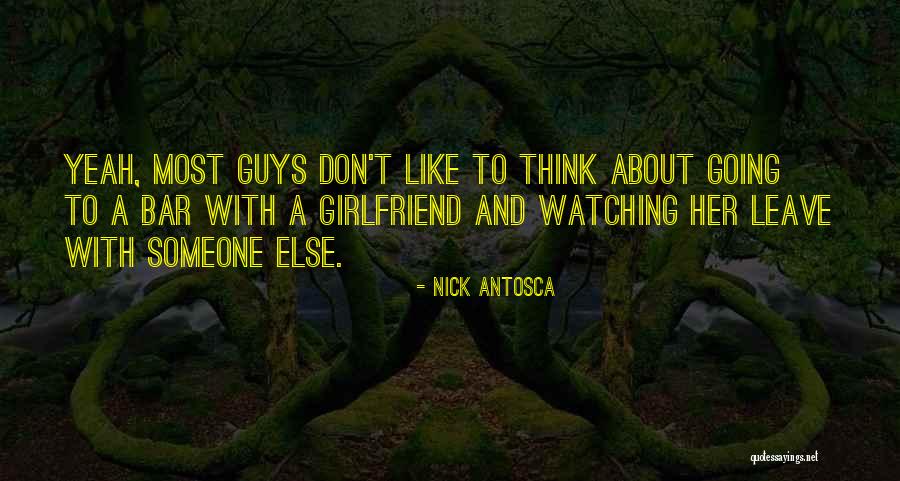 Thinking Your Girlfriend Quotes By Nick Antosca